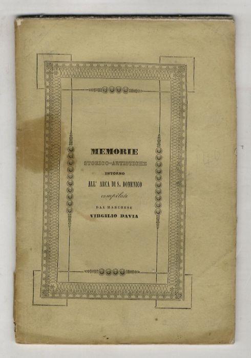 Memorie storico-artistiche intorno all'Arca di San Domenico corredate, di una appendice e delle relative tavole disegnate da Luigi Masetti ed intagliate in rame da Ercole Dotti compilate dal marchese Virgilio Davia membro con voto della Pontificia ac - Virgilio Davia - copertina