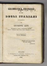 Grammatica francese ad uso degli italiani esposta da Giuseppe Asti professore di Lingua e lettetatura francese presso l'Imperiale Regia Scuola Reale Superiore di Milano. Terza edizione