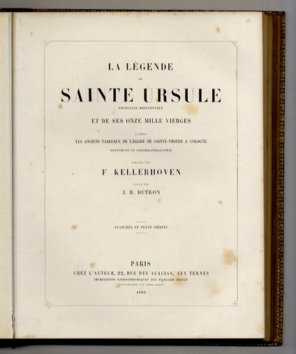 La légende de Sainte Ursule, Princesse Britannique, et de ses onze mille vierges, d'après les anciens tableaux de l'église Saint-Ursule a Cologne reproduits en chromolithographie. Publiée par F. Kellerhoven. Texte par Dutron. Planches et texte inédit - copertina