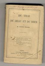 Du Vrai, du Beau et du Bien.(Existence, origine et valeur des principes universels - Du mysticisme. Le Beau dans l'ésprit de l'homme et dans les objets - De l'Art. Réfutation de la morale de l'intérêt - Morale privée et publique...) 9ème édition