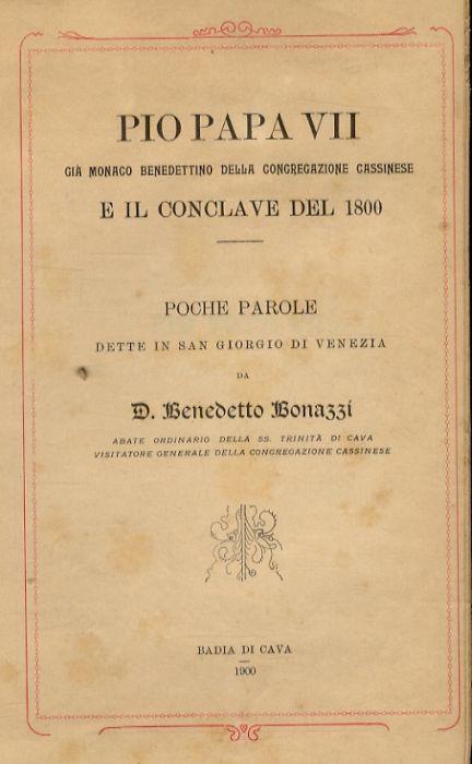 Pio Papa VII, già monaco benedettino della Congregazione cassinese e il conclave del 1800. Poche parole dette in San Giorgio di Venezia [...] - Benedetto Bonazzi - copertina