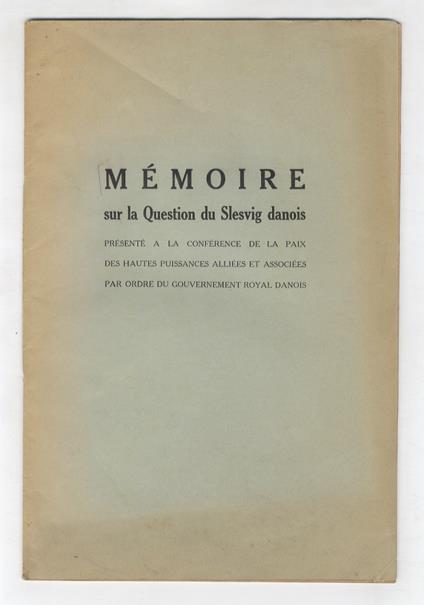 Mémoire sur la Question du Slesvig danois, présenté a la conférence de la paix des hautes puissances alliées et associées par ordre du gouvernemnt royal danois - copertina