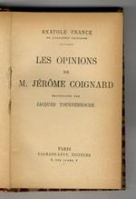 Les Opinions de M. Jérôme Coignard. Recueillies par Jacques Tournebroche