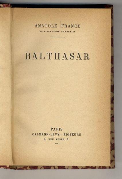 Balthasar. (Balthasar - Le Réséda du Curé - M. Pigeonneau - La Fille de Lilith - Laeta Acilia - L'Oeuf Rouge - Abeille) - Anatole France - copertina