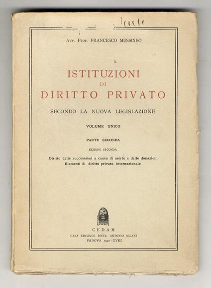 Istituzioni di diritto privato secondo la nuova legislazione. Volume unico. Parte seconda. Sezione seconda. Seconda edizione. Diritto delle successioni a causa di morte e delle donazioni. Elementi di diritto privato internazionale - Francesco Messineo - copertina