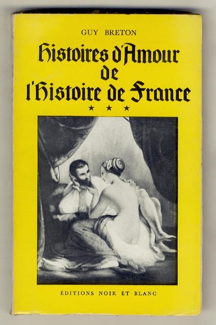 Histoires d'Amour de l'Histoire de France. Tome III. (...Les amours incestueuses de la Reine Margot - Henri IV renonce à faire assassiner sa femme - L'Edit de Nantes: oeuvre de Gabrielle d'Estrées - L'étrange enfance de Louis XIII - Richelieu devient - Guy Breton - copertina