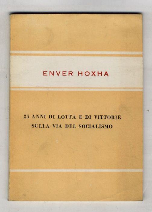 25 anni di lotta e di vittorie sulla via del socialismo (discorso pronunciato il 28 novembre alla riunione solenne organizzata in occasione del XXV anniversario della Liberazione della Patria e del trionfo della rivoluzione popolare - Enver Hoxha - copertina
