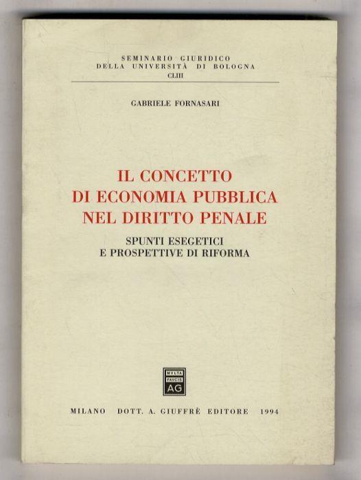Il concetto di economia pubblica nel diritto penale. Spunti esegetici e prospettive di riforma - Gabriele Fornasari - copertina