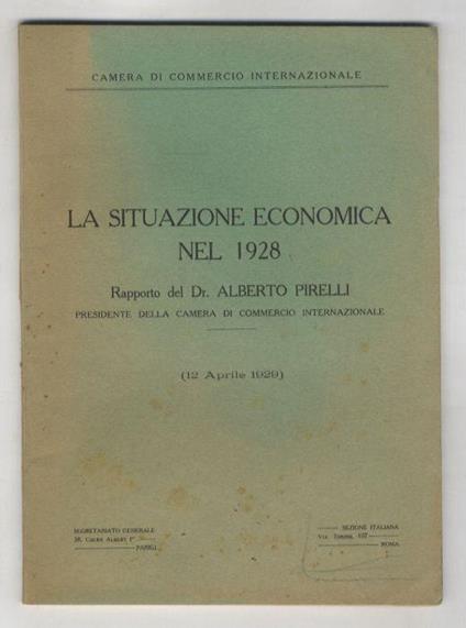 La situazione economica nel 1928. Rapporto del Dr. Alberto Pirelli presidente della Camera di Commercio Internazionale (12 aprile 1929) - Alberto Pirelli - copertina