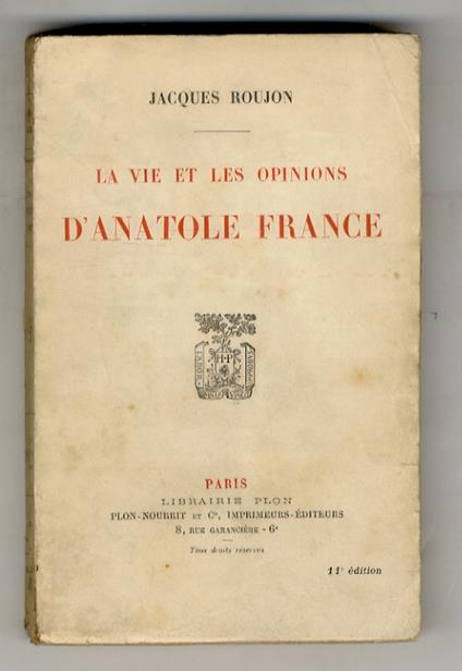 La vie et les opinions d'Anatole France. (Anatole France et les hommes - A.F. et les livres - A. France et l'histoire - A.F. et la foi - A.F. et les révolutionnaires - A. France et l'ordre) - Jacques Roujon - copertina