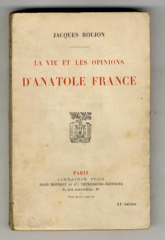 La vie et les opinions d'Anatole France. (Anatole France et les hommes - A.F. et les livres - A. France et l'histoire - A.F. et la foi - A.F. et les révolutionnaires - A. France et l'ordre) - Jacques Roujon - copertina