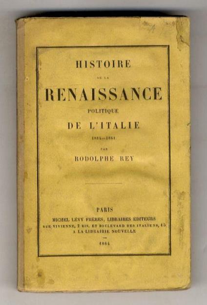 Histoire de la renaissance politique de l'Italie (1814-1861). (..."Le jour où l'Italie s'est constituée en un corps de nation indipéndante et libre, une grande iniquité est cessé et l'Europe a fait un pas significatif vers cette époque de justice et - copertina