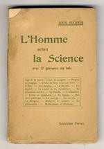 L' Homme selon la Science. Son passè, son présent, son avenir, ou d'ou venons-nous? - qui sommes-nous? - ou allons-nous? Exposé très simple suivi d'un nombre d'eclaircissements et remarques scientifiques. (Age de la pierre - Loi du progrèe - Origine