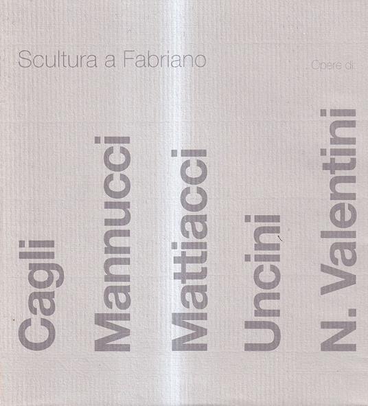 Sculture a Fabriano Cagli Mannucci Mattiacci Uncini N. Valentini - copertina