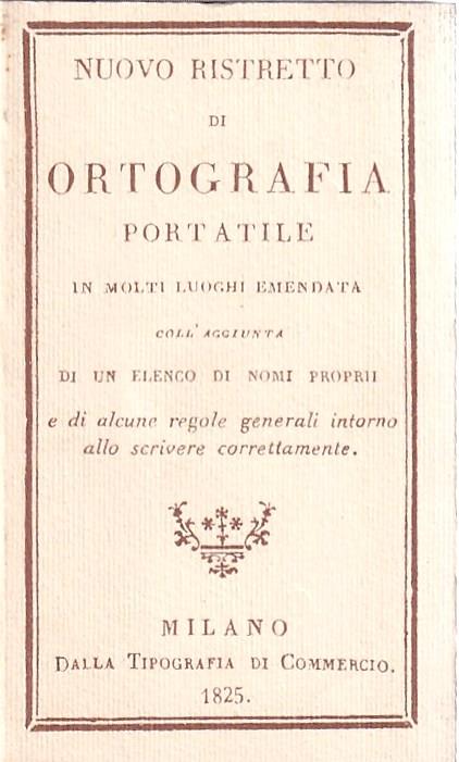Nuovo Ristretto Di Ortografia Portatile in Molti Luoghi Emendata Coll'aggiunta Di Un Elenco Di Nomi Propri e Di Alcune Regole Generali Intorno Allo Scrivere Correttamente - Luciano Satta - copertina