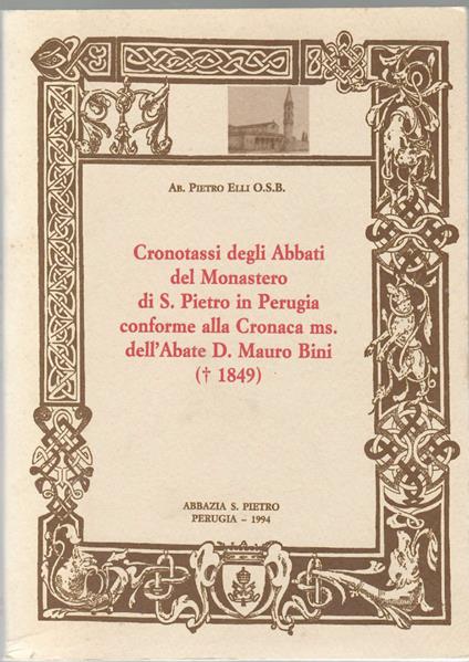 Cronotassi Degli Abbati del Monastero Di S.Pietro Di Perugia Conforme Alla Cronaca Ms. Dell'abate D. Mauro Bini (+ 1849) - Pietro Elli - copertina
