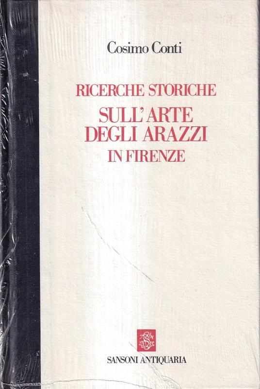 Ricerche Storiche Sull'arte Degli Arazzi in Firenze - Cosimo Conti - copertina