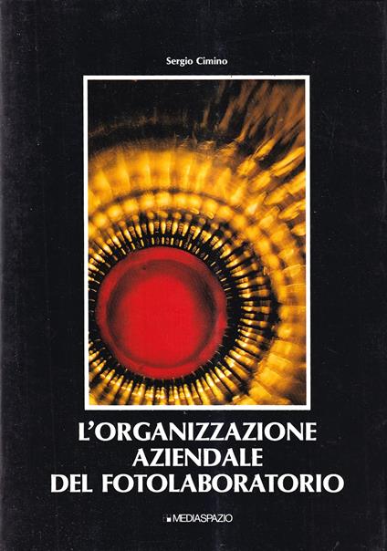 L' Organizzazione Aziendale Del Fotolaboratorio. Manuale Di Gestione Industriale Del Laboratorio Fotografico - Sergio Cimino - copertina