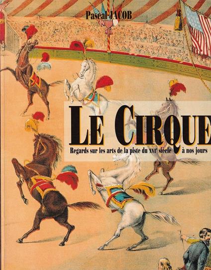 Le Cirque - Regards Sur Les Arts De La Piste Du XVI Siecle a Nos Jours - copertina