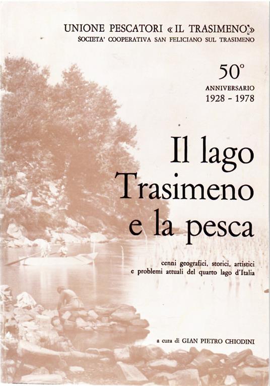 Il Lago Trasimeno e la Pesca. Cenni Geografici, Storici, Artistici e Problemi Attuali del Quarto Lago d'Italia - copertina