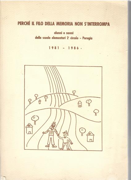 Perché Il Filo Della Memoria Non S'interrompa Alunni e Nonni Delle Scuole Elementari 2 circolo Perugia - copertina