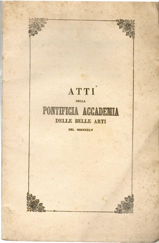 Atti Della Pontificia Accademia Di Belle Arti Di Perugia Per La Solenne Premiazione annua e Triennale Nell'anno 1845 Eseguita Il 14 Settembre - copertina