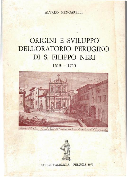 Origini e Sviluppo Dell'oratorio Perugino Di S. Filippo Neri 1613-1715 - Alvaro Mengarelli - copertina