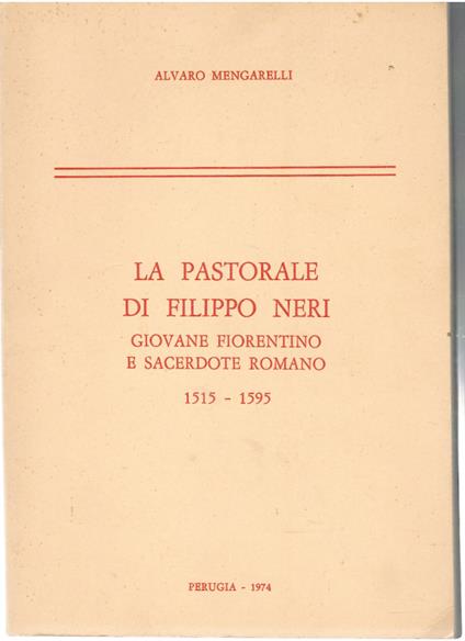 La Pastorale di Filippo Neri Giovane Fiorentino e Sacerdote Romano 1515-1595 - Alvaro Mengarelli - copertina