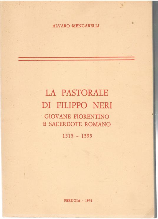 La Pastorale di Filippo Neri Giovane Fiorentino e Sacerdote Romano 1515-1595 - Alvaro Mengarelli - copertina
