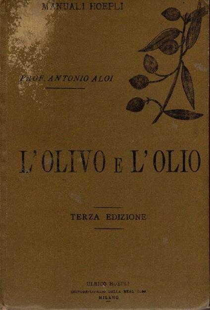 L’olivo e l’olio: coltivazione dell’olivo estrazione purificazione e conservazione dell’olio - Antonio F. Aloi - copertina