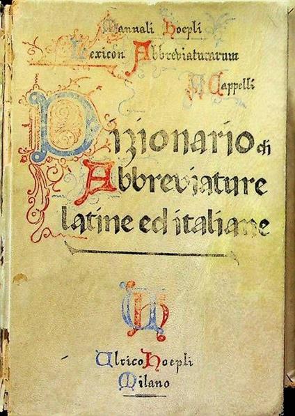 Lexicon abbreviaturarum quae in lapidibus, codicibus et chartis praesertim Medii-aevi occurrunt: dizionario di abbreviature latine e italiane usate nelle carte e nei codici specialmente nel Medioevo: Riprodotte con oltre 13000 segni incisi, aggiuntov - Adriano Cappelli - copertina