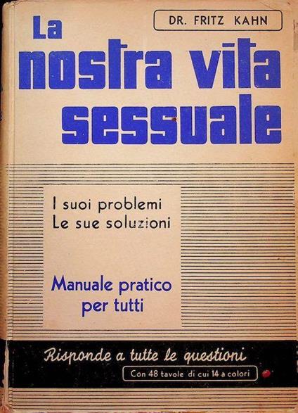 La nostra vita sessuale: I suoi problemi, le sue soluzioni, 48 illustrazioni di cui 16 a colori - Fritz Kahn - copertina