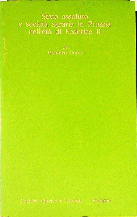 Stato assoluto e società agraria in Prussia nell’età di Federico II - Gustavo Corni - copertina
