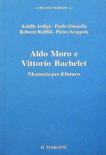 Aldo Moro e Vittorio Bachelet: memoria per il futuro - Achille Ardigò - copertina