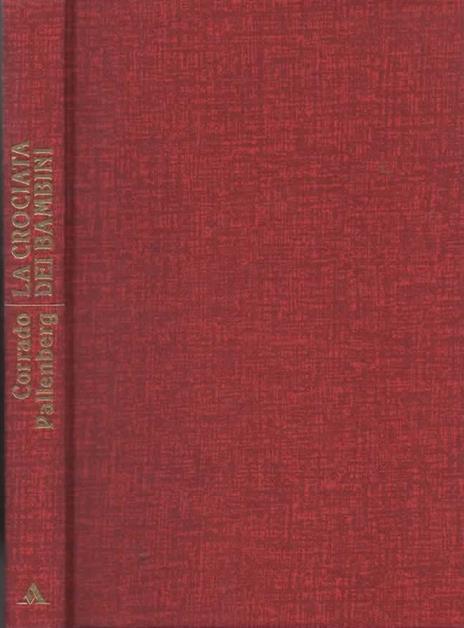 LA CROCIATA DEI BAMBINI. La folle e tragica corsa al Santo Sepolcro che le cronache non ebbero il coraggio di raccontare - Corrado Pallenberg - 2