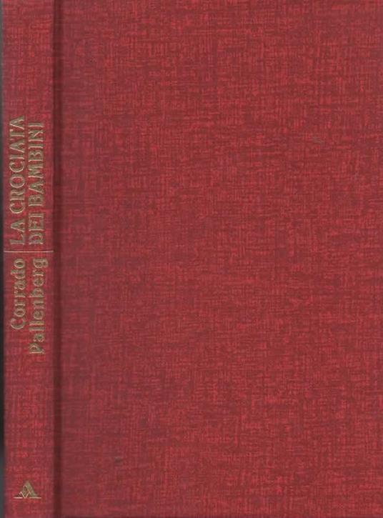 LA CROCIATA DEI BAMBINI. La folle e tragica corsa al Santo Sepolcro che le cronache non ebbero il coraggio di raccontare - Corrado Pallenberg - 2