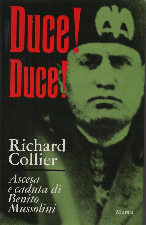 Duce! Duce! Ascesa e caduta di Benito Mussolini. Presentazione di Gianfranco Bianchi - Richard Collier - copertina