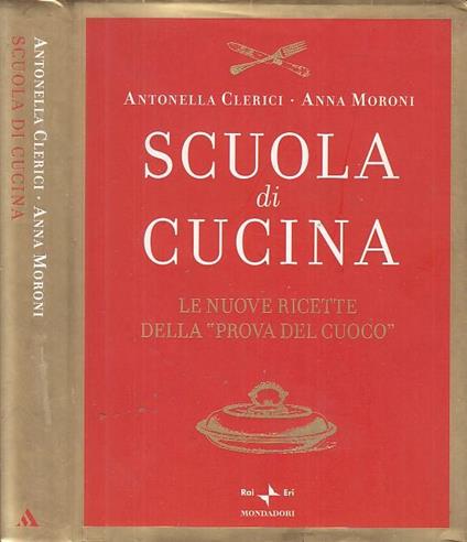 Scuola di cucina. Le nuove ricette della «Prova del cuoco» - Antonella Clerici,Anna Moroni - copertina
