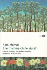 E le mamme chi le aiuta? Come la psicologia può venire in soccorso dei genitori (e dei loro figli)