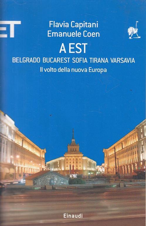 A Est. Belgrado, Bucarest, Sofia, Tirana, Varsavia. Il volto della nuova Europa - Flavia Capitani,Emanuele Coen - copertina