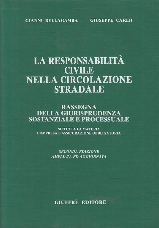La responsabilità civile nella circolazione stradale. Rassegna della giurisprudenza sostanziale e processuale su tutta la materia... - Gianni Bellagamba,Giuseppe Cariti - copertina