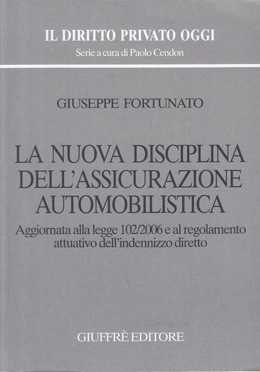 La nuova disciplina dell'assicurazione automobilistica. Aggiornata alla Legge 102/2006 e al regolamento attuativo dell'indennizzo diretto - Giuseppe Fortunato - copertina