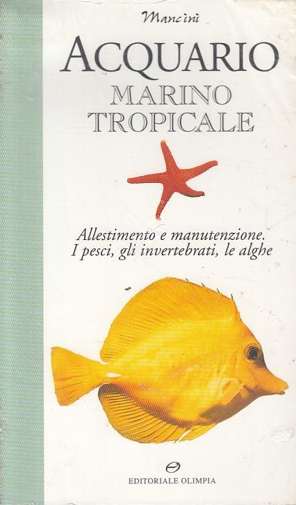 Acquario marino tropicale. Allestimento e manutenzione. I pesci, gli invertebrati, le alghe - Alessandro Mancini - copertina