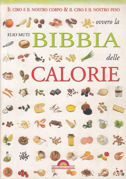 Il cibo e il nostro corpo e il cibo e il nostro peso ovvero la bibbia delle calorie - Elio Muti - copertina