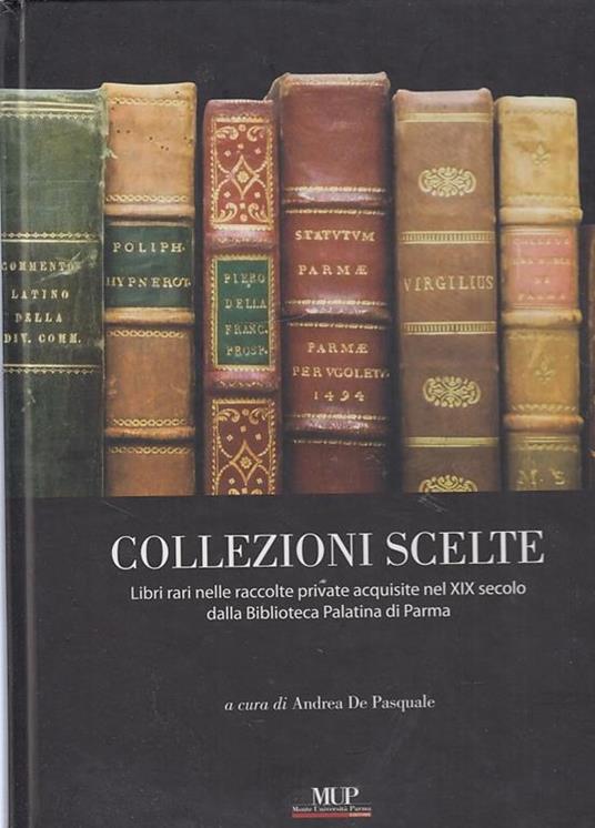 Collezioni scelte. Libri rari nelle raccolte private acquisite nel XIX secolo dalla Biblioteca Palatina di Parma - copertina