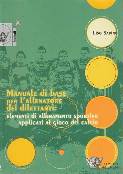 Manuale di base per l'allenatore dei dilettanti: elementi di allenamento sportivo applicati al gioco del calcio - Savino Liso - copertina