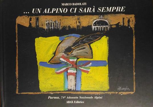 ... Un alpino ci sarà sempre. Parma, 78ª adunata nazionale alpini - Marco Badolati - copertina