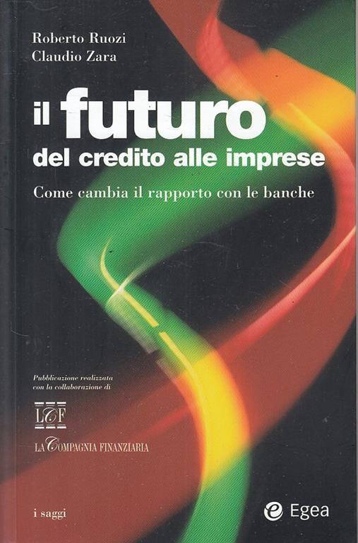 Il futuro del credito alle imprese. Come cambia il rapporto con le banche - Roberto Ruozi,Claudio Zara - copertina