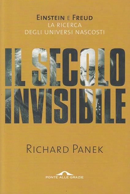 Il secolo invisibile. Einstein e Freud. La ricerca degli universi nascosti - Richard Panek - copertina