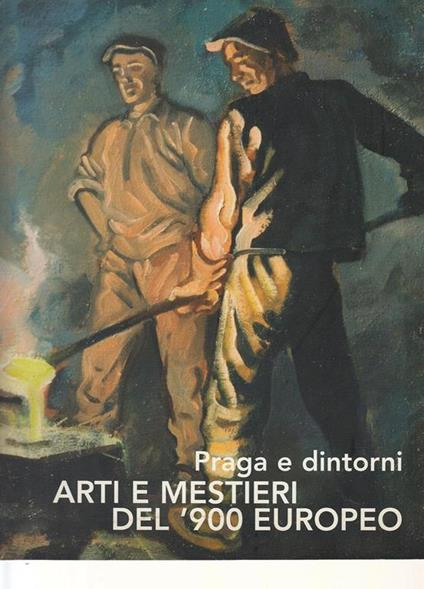 Arti Mestieri Del '900 Europeo Praga E Dintorni - copertina